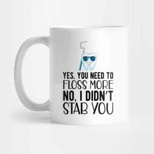 Dentist - Yes, You need floss more. No, I didn't Stab you Mug